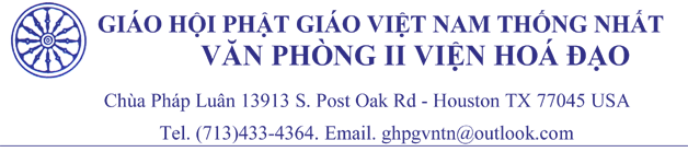 GHPGVNTN, Văn Phòng II Viện Hoá Đạo, Chùa Pháp Luân 13913 S. Post Oak Rd - Houston TX 77045 USA, Tel. (713)433-4364. Email. ghpgvntn@outlook.com